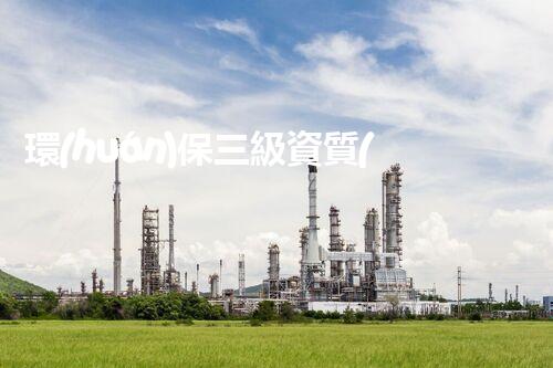 環(huán)保三級資質(zhì)，解鎖綠色工程大門！